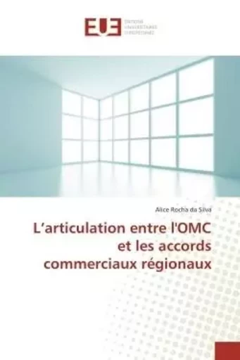 L'articulation entre l'OMC et les accords commerciaux régionaux - Alice Rocha da Silva - UNIV EUROPEENNE