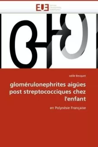 Glomérulonephrites aigües post streptococciques chez l'enfant -  BECQUET-o - UNIV EUROPEENNE