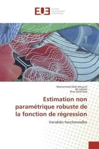 Estimation non paramétrique robuste de la fonction de régression - Mohammed KAdi Attouch, Ali Laksaci, Elias Ould-Saïd - UNIV EUROPEENNE