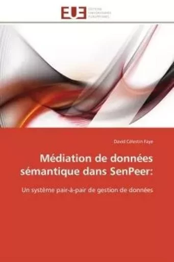 Médiation de données sémantique dans senpeer: -  FAYE-D - UNIV EUROPEENNE