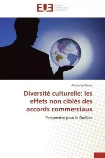 Diversité culturelle: les effets non ciblés des accords commerciaux - Alexandre Perron - UNIV EUROPEENNE