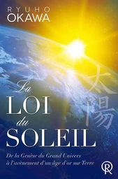 LOI DU SOLEIL [LA] DE LA GENESE DU GRAND UNIVERS A L'AVENEMENT D'UN AGE D'OR SUR TERRE