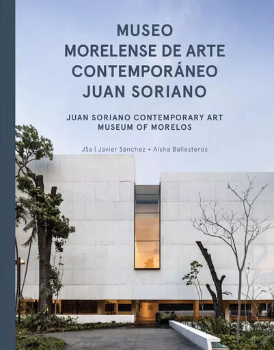 JSA: JUAN SORIANO CONTEMPORARY ART MUSEUM OF MORELOS /ANGLAIS/ESPAGNOL -  RAMIREZ GRACO - ARQUINE