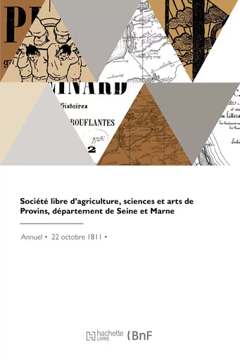 Société libre d'agriculture, sciences et arts de Provins, département de Seine et Marne -  Société libre d'agriculture, sciences et arts - HACHETTE BNF