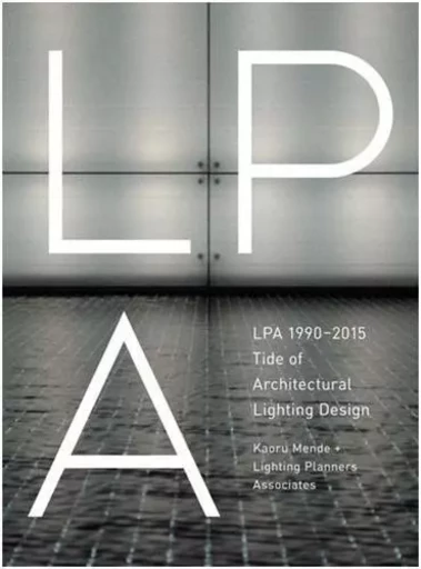 LPA 1990-2015 Tide Of Architectural Lighting Design /anglais -  KAORU MENDE+LIGHTING - NIPPAN