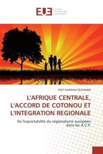 L'AFRIQUE CENTRALE, L'ACCORD DE COTONOU ET L'INTEGRATION REGIONALE - ENET  KABWIKA MUTAMBA - UNIV EUROPEENNE