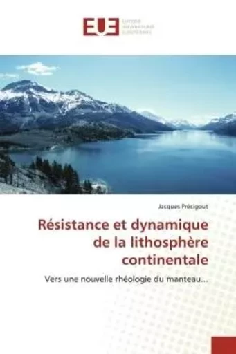 Résistance et dynamique de la lithosphère continentale - Jacques PRÉCIGOUT - UNIV EUROPEENNE