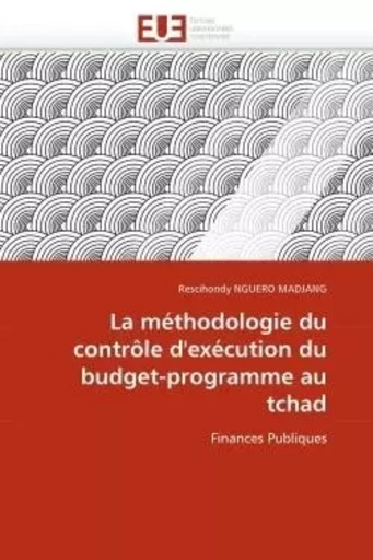 La méthodologie du contrôle d''exécution du budget-programme au tchad - Rescihondy NGUERO MADJANG - UNIV EUROPEENNE