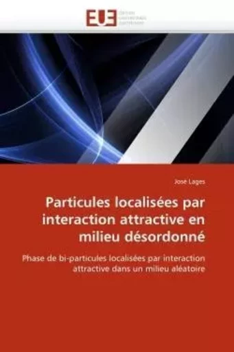 Particules localisées par interaction attractive en milieu désordonné -  LAGES-J - UNIV EUROPEENNE