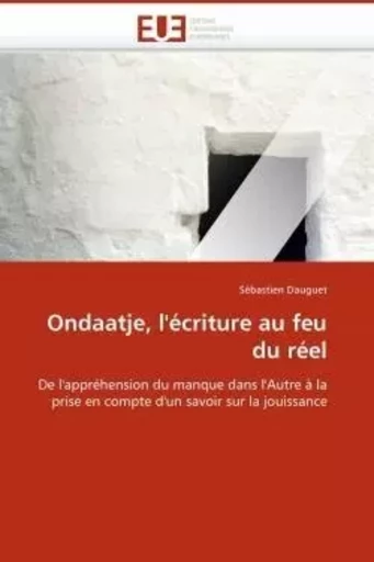 Ondaatje, l''écriture au feu du réel -  DAUGUET-S - UNIV EUROPEENNE