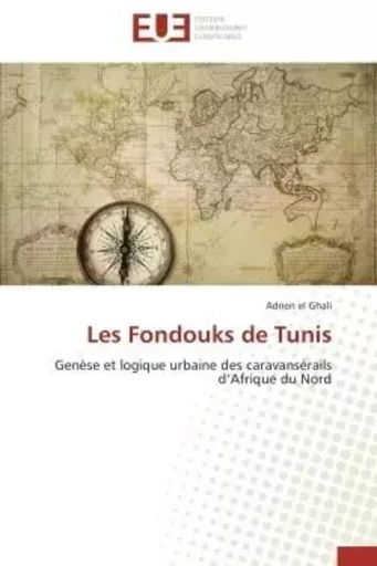 Les Fondouks de Tunis - Adnen el Ghali - UNIV EUROPEENNE