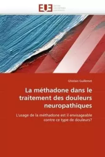 La méthadone dans le traitement des douleurs neuropathiques -  GUILLEMET-G - UNIV EUROPEENNE