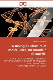 La biologie cellulaire et moléculaire, un monde à découvrir!