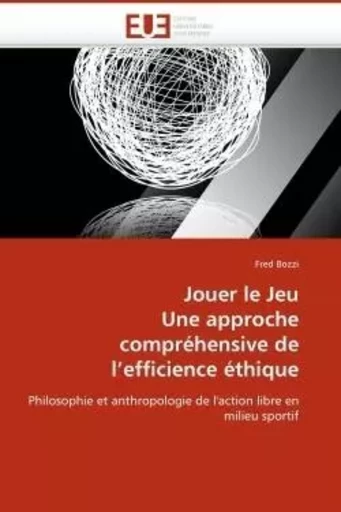 Jouer le jeu une approche compréhensive de l''efficience éthique -  BOZZI-F - UNIV EUROPEENNE