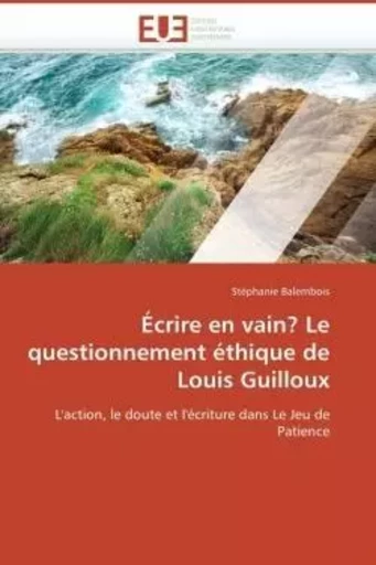 Écrire en vain? le questionnement éthique de louis guilloux -  BALEMBOIS-S - UNIV EUROPEENNE