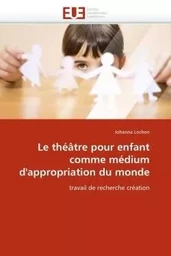 Le théâtre pour enfant comme médium d''appropriation du monde