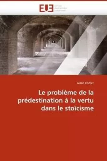 Le problème de la prédestination à la vertu dans le stoïcisme -  KOHLER-A - UNIV EUROPEENNE