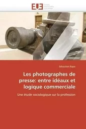 Les photographes de presse: entre idéaux et logique commerciale