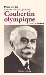 Plus vite, plus haut, plus fort : Coubertin  olympique.