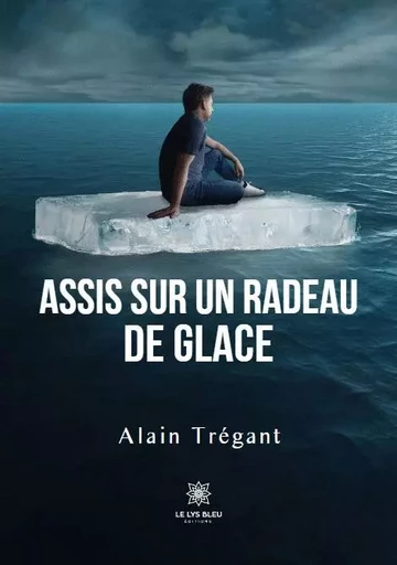 Assis sur un radeau de glace - Alain Trégant - LE LYS BLEU