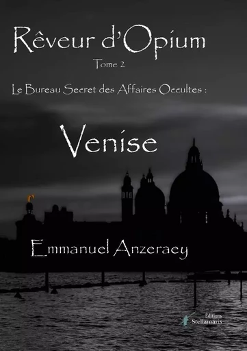 Rêveur d'Opium, Tome 2 : Le Bureau des Affaires Secrètes - Venise - Emmanuel Anzeraey - STELLAMARIS