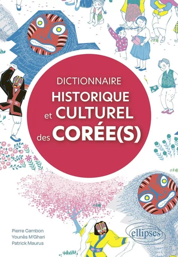 Dictionnaire historique et culturel des Corée(s) - Pierre Cambon, Younès M'Ghari, Patrick Maurus - EDITION MARKETING