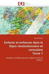 Enfants et enfances dans le dijon révolutionnaire et consulaire tome 1