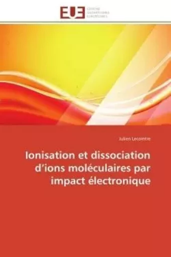 Ionisation et dissociation d'ions moléculaires par impact électronique - Julien Lecointre - UNIV EUROPEENNE