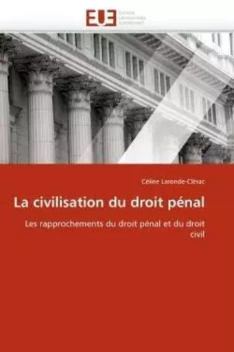 La civilisation du droit pénal -  LARONDE-CLERAC-C - UNIV EUROPEENNE