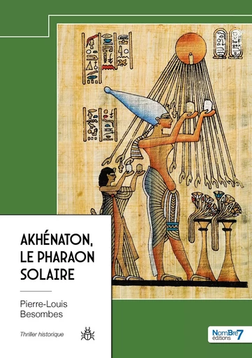 Akhénaton, le Pharaon Solaire -  Pierre-Louis Besombes - NOMBRE 7