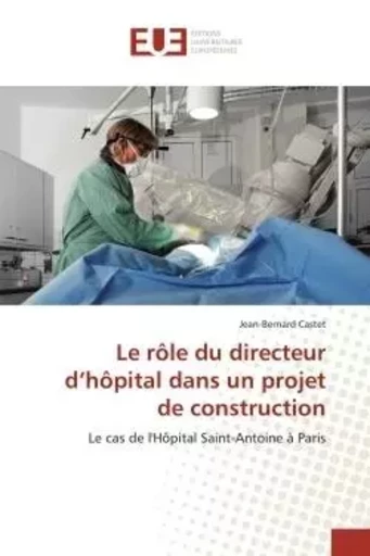 Le rôle du directeur d'hôpital dans un projet de construction - Jean-Bernard Castet - UNIV EUROPEENNE