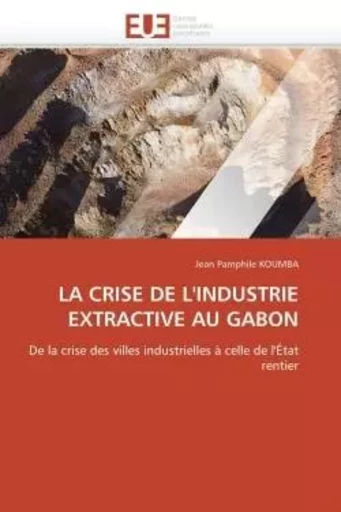 LA  CRISE DE L'INDUSTRIE EXTRACTIVE AU GABON - Jean Pamphile KOUMBA - UNIV EUROPEENNE