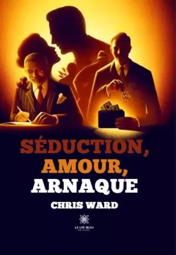 Séduction, amour, arnaque - Chris Ward - LE LYS BLEU