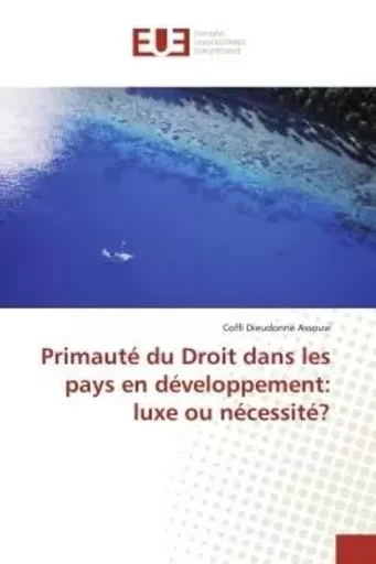 Primauté du Droit dans les pays en développement: luxe ou nécessité? - Coffi Dieudonné Assouvi - UNIV EUROPEENNE