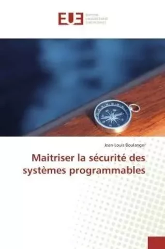 Maitriser la sécurité des systèmes programmables - Jean-Louis Boulanger - UNIV EUROPEENNE