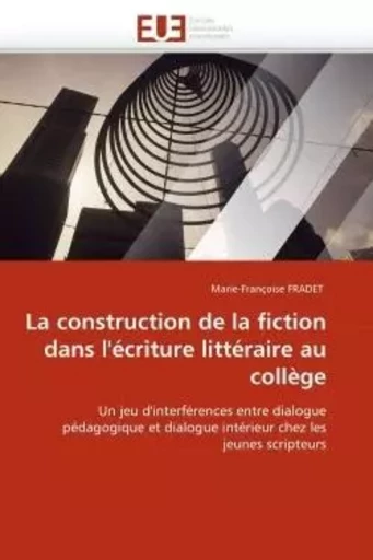 La construction de la fiction dans l''écriture littéraire au collège -  FRADET-M - UNIV EUROPEENNE