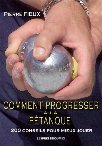 COMMENT PROGRESSER A LA PETANQUE - Pierre FIEUX - PRESSES DU MIDI