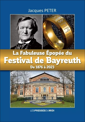 La fabuleuse épopée du festival de Bayreuth de 1876 à 2023 - Jacques Peter - PRESSES DU MIDI