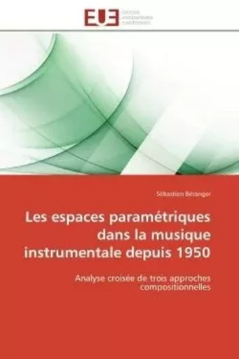 Les espaces paramétriques dans la musique instrumentale depuis 1950 - Sébastien Béranger - UNIV EUROPEENNE