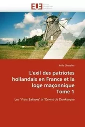 L''exil des patriotes hollandais en france et la loge maçonnique tome 1