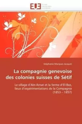 La compagnie genevoise des colonies suisses de sétif -  MARQUES JACQUET-S - UNIV EUROPEENNE