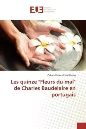 Les quinze "Fleurs du mal" de Charles Baudelaire en portugais - Celeste Buisine Pires Ribeiro - UNIV EUROPEENNE