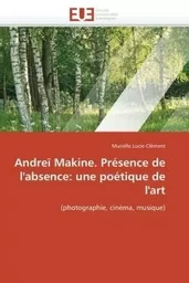 Andreï makine. présence de l'absence: une poétique de l'art