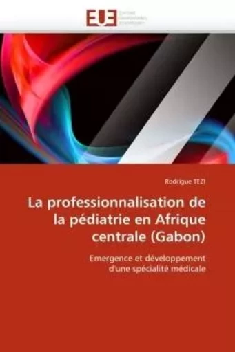 La professionnalisation de la pédiatrie en afrique centrale (gabon) -  TEZI-R - UNIV EUROPEENNE