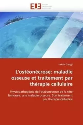 L''ostéonécrose: maladie osseuse et traitement par thérapie cellulaire -  GANGJI-v - UNIV EUROPEENNE