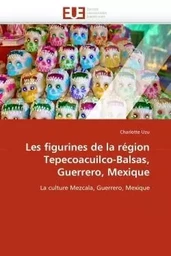 Les figurines de la région tepecoacuilco-balsas, guerrero, mexique