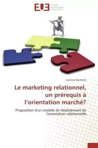 Le marketing relationnel, un prérequis à l'orientation marché? - Corinne Rochette - UNIV EUROPEENNE