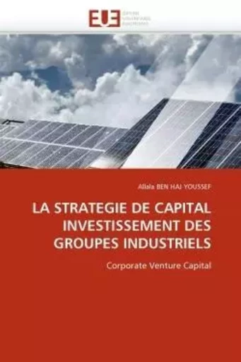 LA STRATEGIE DE CAPITAL INVESTISSEMENT DES GROUPES INDUSTRIELS - Allala BEN HAJ YOUSSEF - UNIV EUROPEENNE