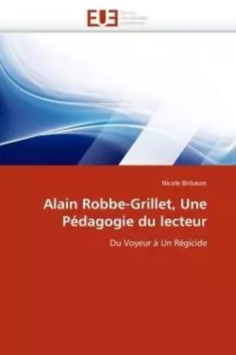 Alain Robbe-Grillet, Une Pédagogie du lecteur - Nicole BIRBAUM - UNIV EUROPEENNE