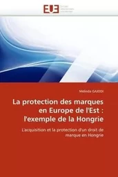 La protection des marques en europe de l''est : l''exemple de la hongrie